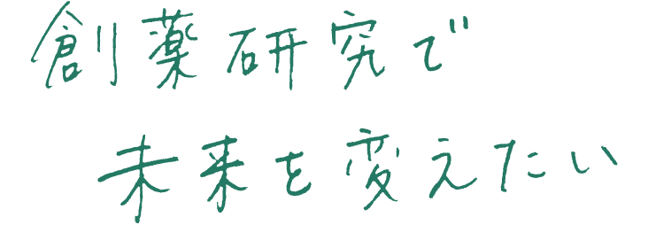 創薬研究で未来を変えたい