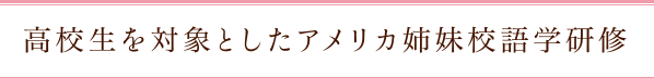 高校生を対象としたアメリカ姉妹校語学研修